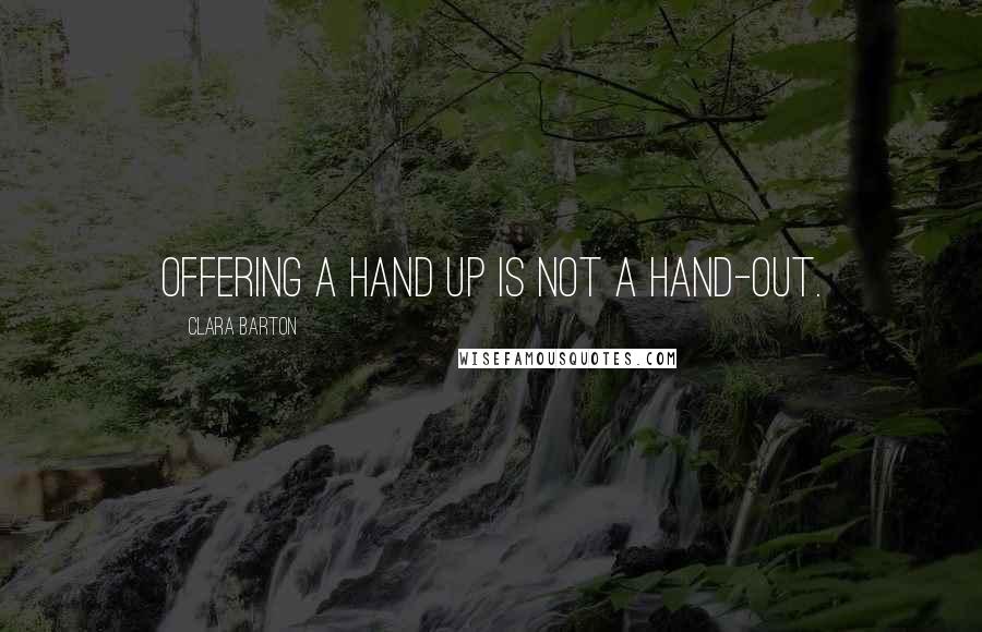 Clara Barton Quotes: Offering a hand up is not a hand-out.