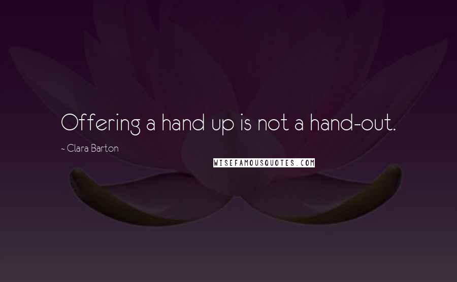 Clara Barton Quotes: Offering a hand up is not a hand-out.