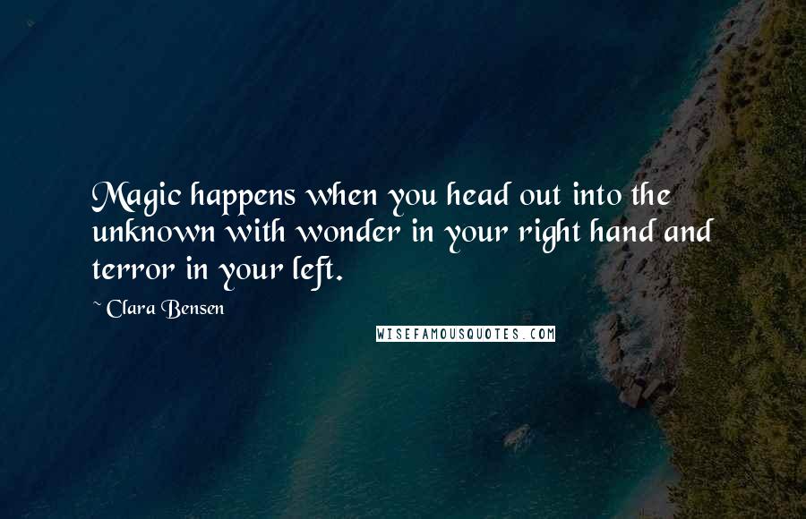 Clara Bensen Quotes: Magic happens when you head out into the unknown with wonder in your right hand and terror in your left.