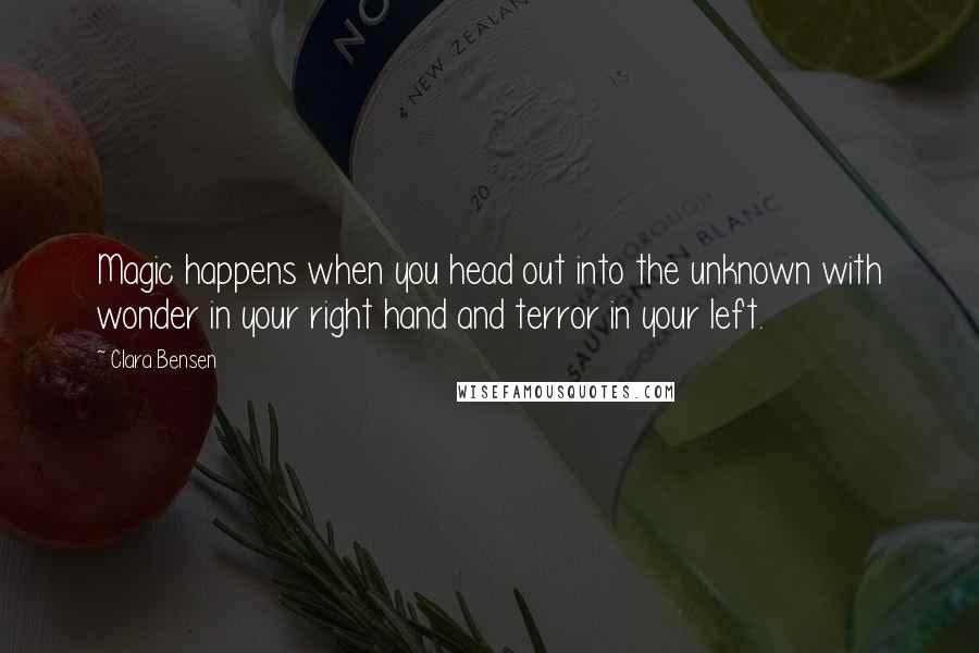 Clara Bensen Quotes: Magic happens when you head out into the unknown with wonder in your right hand and terror in your left.