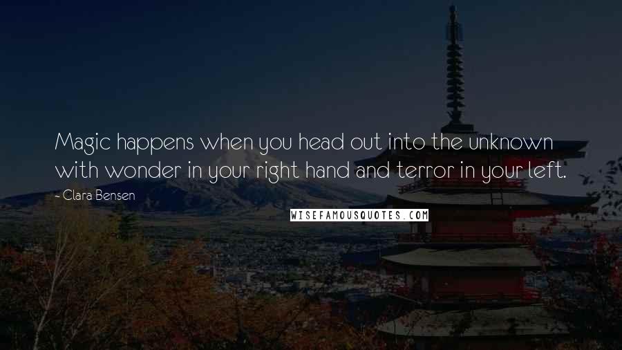 Clara Bensen Quotes: Magic happens when you head out into the unknown with wonder in your right hand and terror in your left.