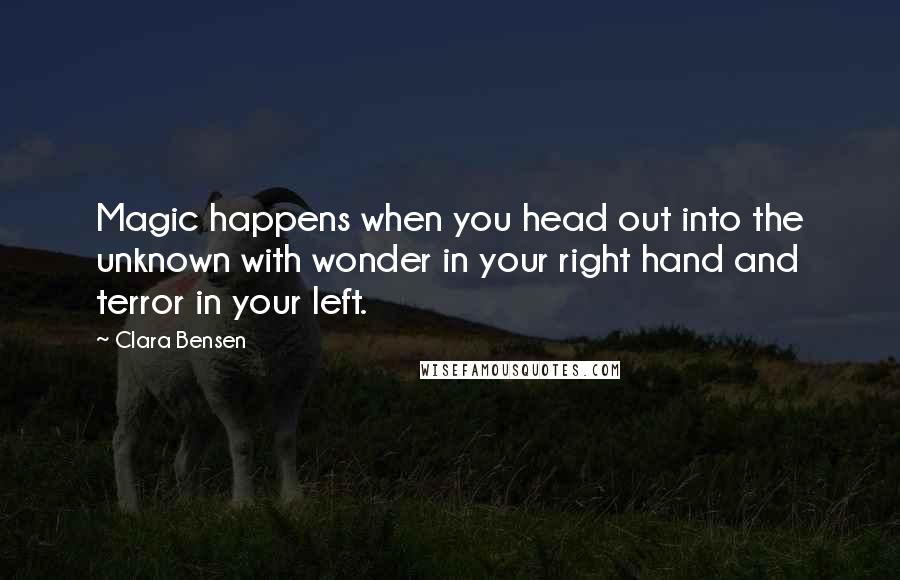 Clara Bensen Quotes: Magic happens when you head out into the unknown with wonder in your right hand and terror in your left.