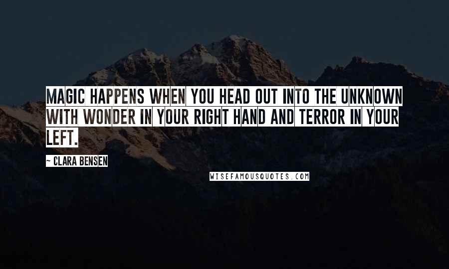 Clara Bensen Quotes: Magic happens when you head out into the unknown with wonder in your right hand and terror in your left.