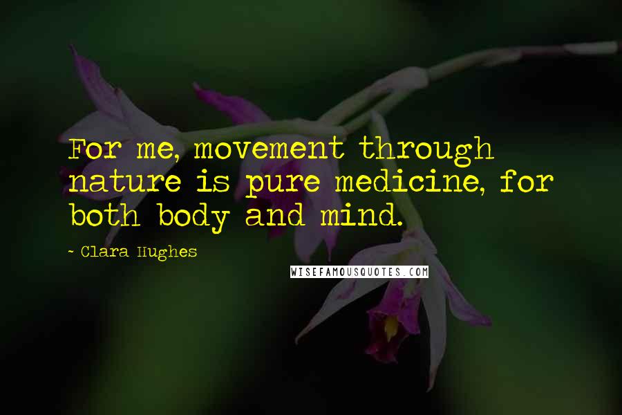 Clara Hughes Quotes: For me, movement through nature is pure medicine, for both body and mind.