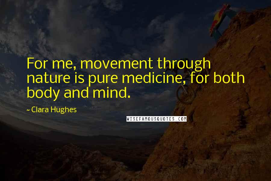 Clara Hughes Quotes: For me, movement through nature is pure medicine, for both body and mind.