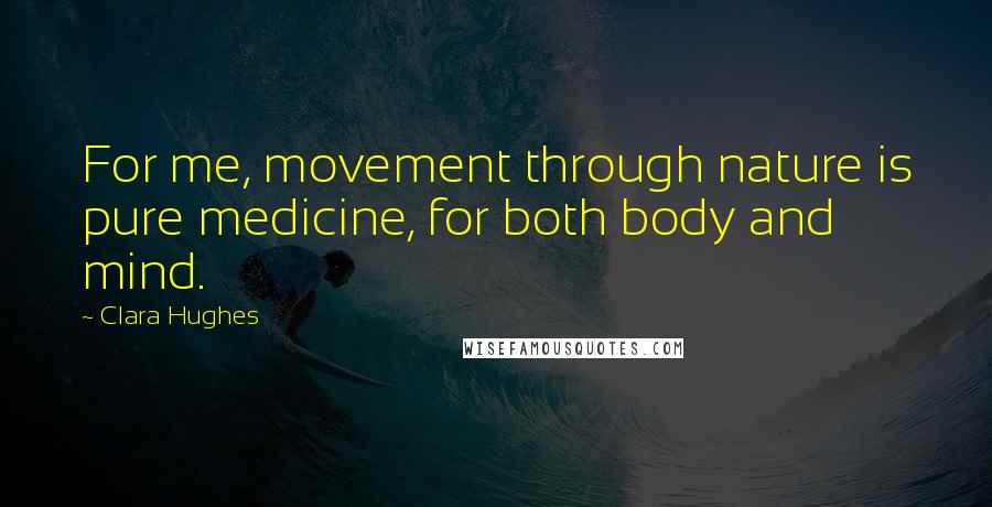 Clara Hughes Quotes: For me, movement through nature is pure medicine, for both body and mind.