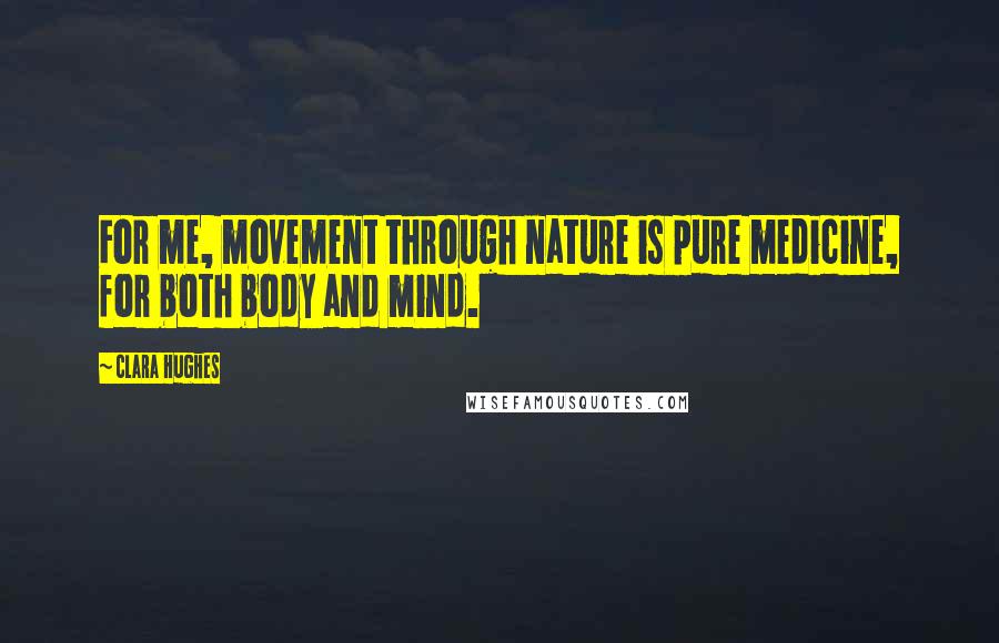 Clara Hughes Quotes: For me, movement through nature is pure medicine, for both body and mind.