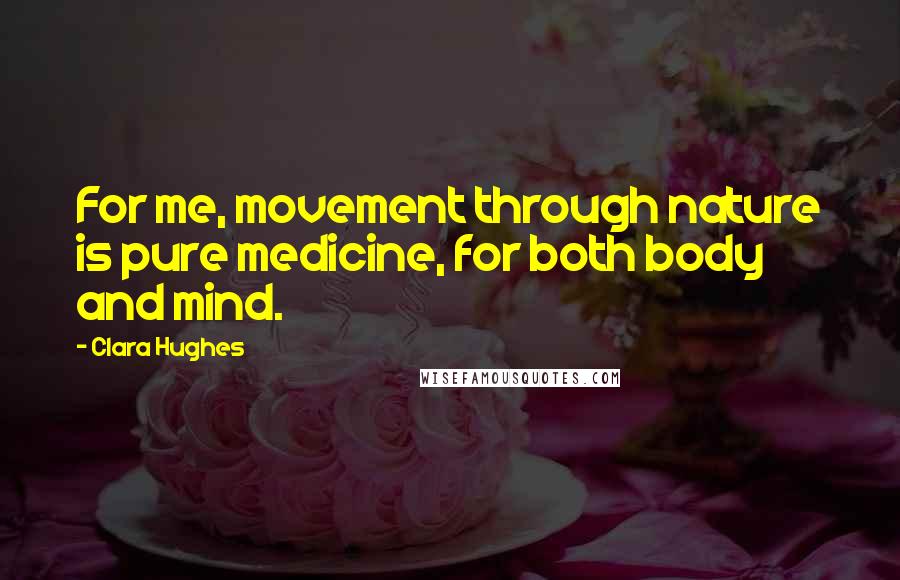 Clara Hughes Quotes: For me, movement through nature is pure medicine, for both body and mind.