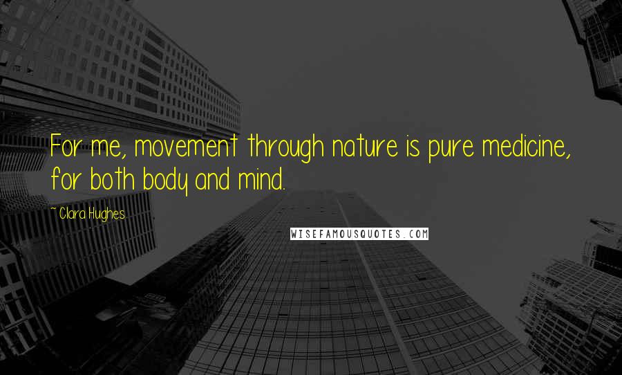 Clara Hughes Quotes: For me, movement through nature is pure medicine, for both body and mind.