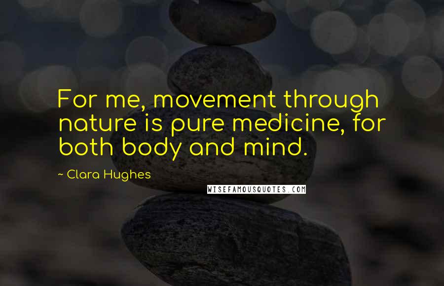 Clara Hughes Quotes: For me, movement through nature is pure medicine, for both body and mind.