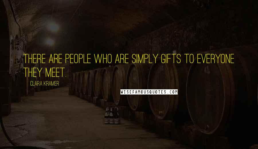 Clara Kramer Quotes: There are people who are simply gifts to everyone they meet.