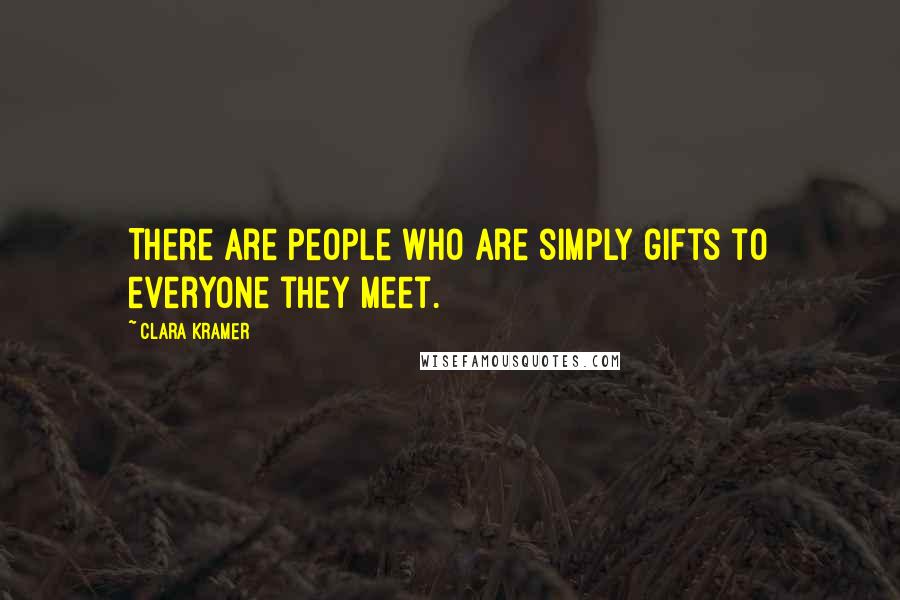 Clara Kramer Quotes: There are people who are simply gifts to everyone they meet.