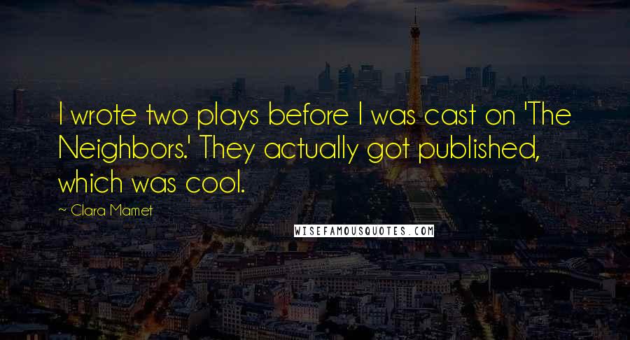 Clara Mamet Quotes: I wrote two plays before I was cast on 'The Neighbors.' They actually got published, which was cool.