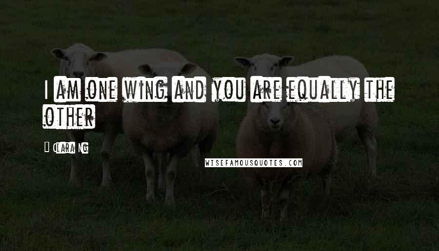 Clara Ng Quotes: I am one wing and you are equally the other