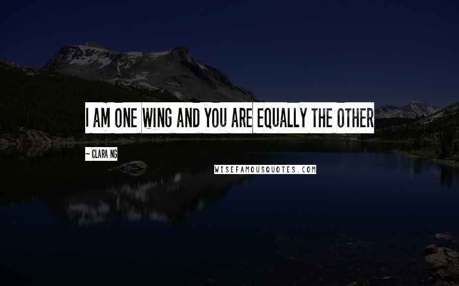 Clara Ng Quotes: I am one wing and you are equally the other