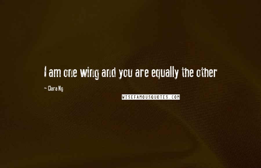 Clara Ng Quotes: I am one wing and you are equally the other