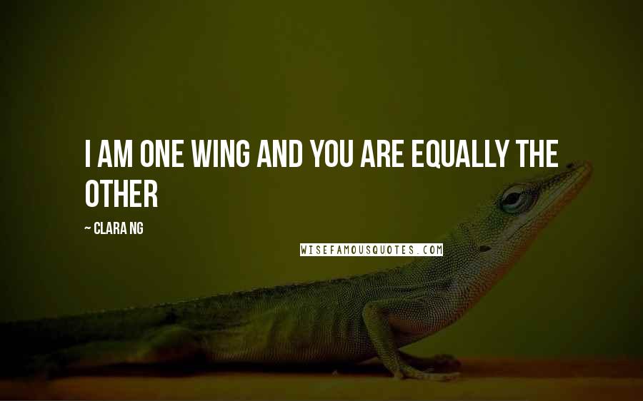 Clara Ng Quotes: I am one wing and you are equally the other