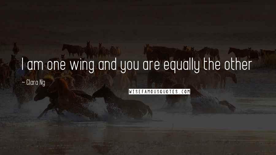 Clara Ng Quotes: I am one wing and you are equally the other