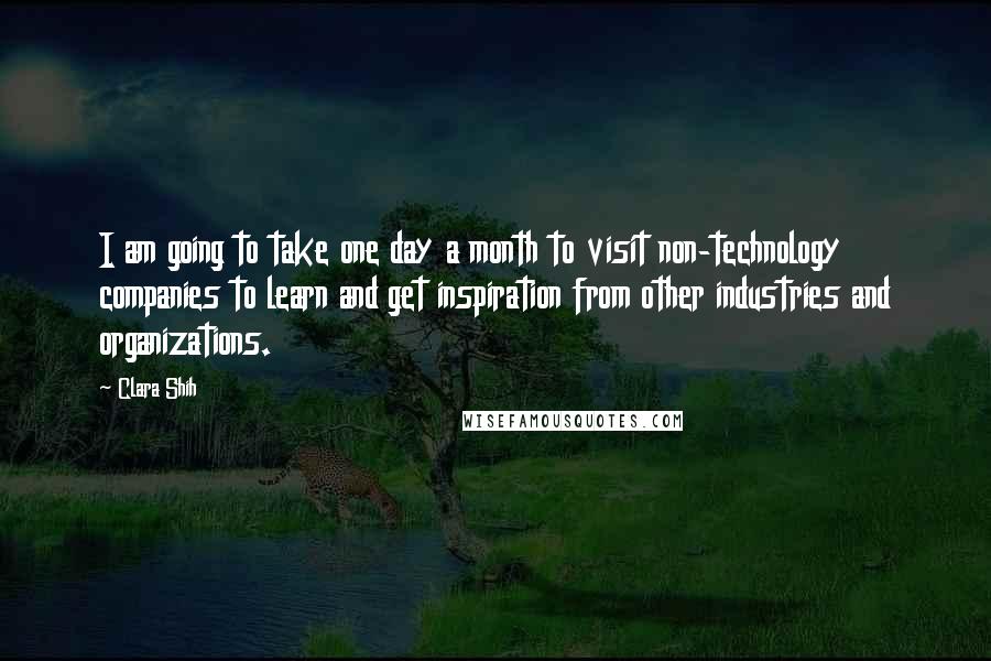 Clara Shih Quotes: I am going to take one day a month to visit non-technology companies to learn and get inspiration from other industries and organizations.