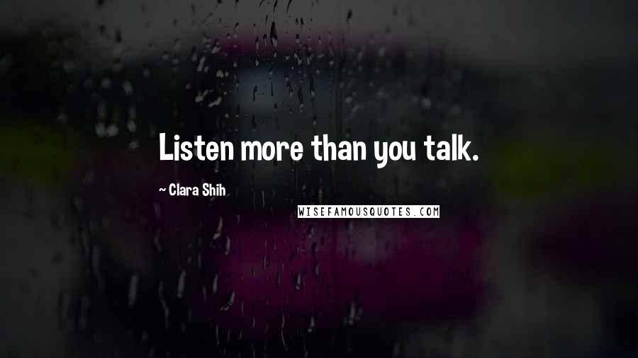 Clara Shih Quotes: Listen more than you talk.