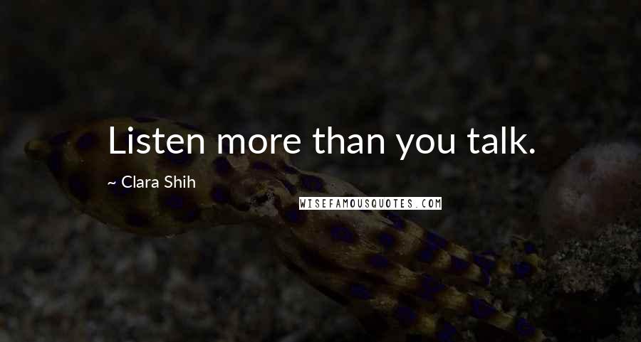 Clara Shih Quotes: Listen more than you talk.