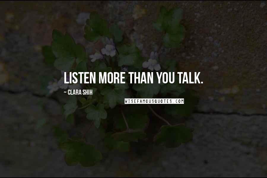 Clara Shih Quotes: Listen more than you talk.