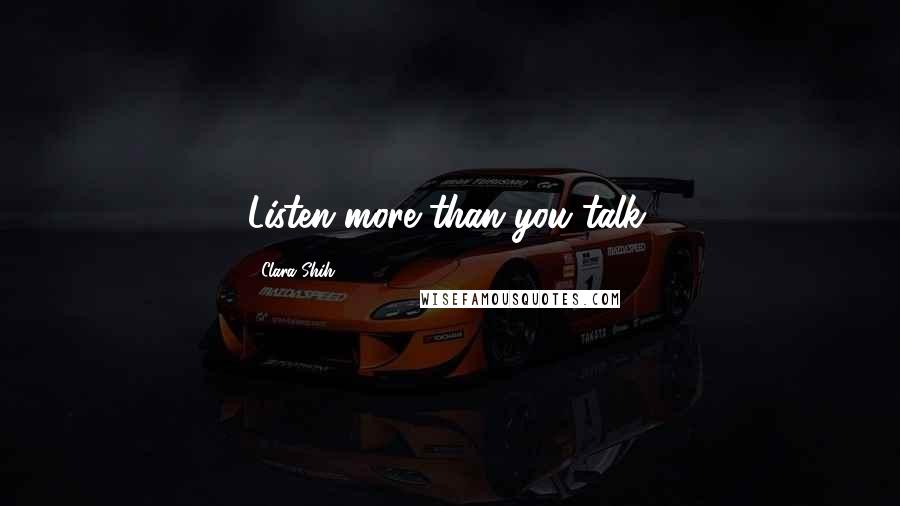 Clara Shih Quotes: Listen more than you talk.
