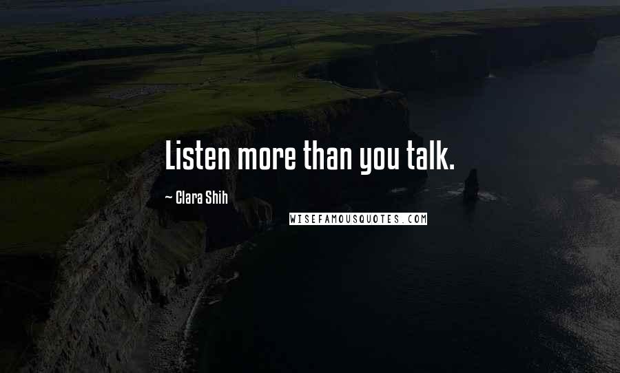 Clara Shih Quotes: Listen more than you talk.