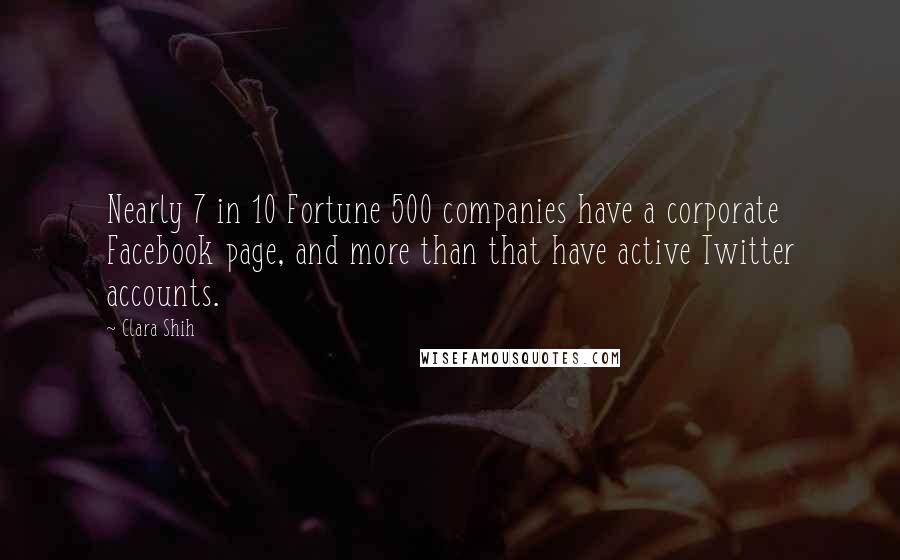 Clara Shih Quotes: Nearly 7 in 10 Fortune 500 companies have a corporate Facebook page, and more than that have active Twitter accounts.