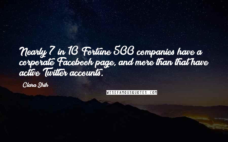 Clara Shih Quotes: Nearly 7 in 10 Fortune 500 companies have a corporate Facebook page, and more than that have active Twitter accounts.