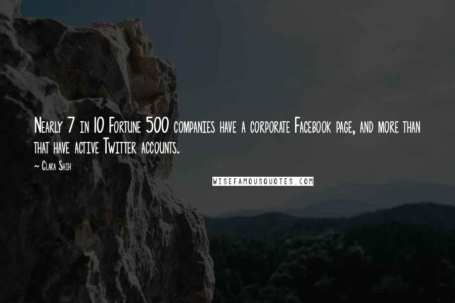 Clara Shih Quotes: Nearly 7 in 10 Fortune 500 companies have a corporate Facebook page, and more than that have active Twitter accounts.