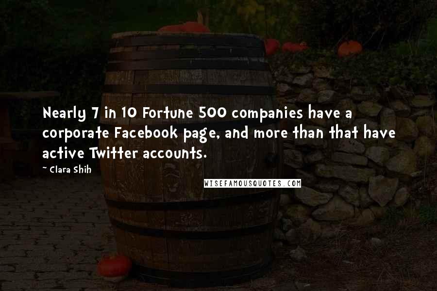 Clara Shih Quotes: Nearly 7 in 10 Fortune 500 companies have a corporate Facebook page, and more than that have active Twitter accounts.