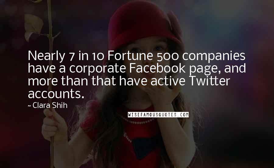 Clara Shih Quotes: Nearly 7 in 10 Fortune 500 companies have a corporate Facebook page, and more than that have active Twitter accounts.