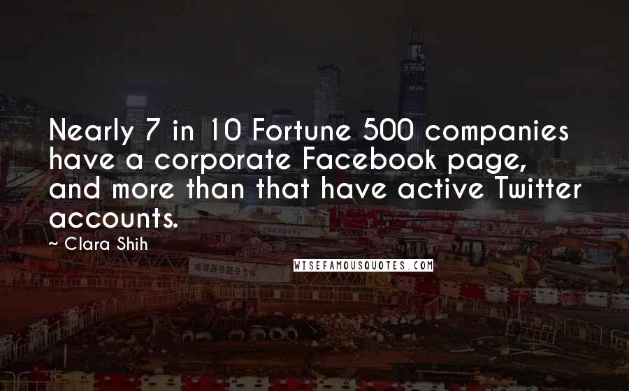 Clara Shih Quotes: Nearly 7 in 10 Fortune 500 companies have a corporate Facebook page, and more than that have active Twitter accounts.