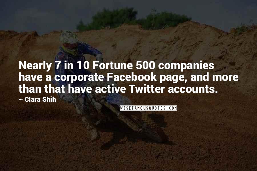 Clara Shih Quotes: Nearly 7 in 10 Fortune 500 companies have a corporate Facebook page, and more than that have active Twitter accounts.