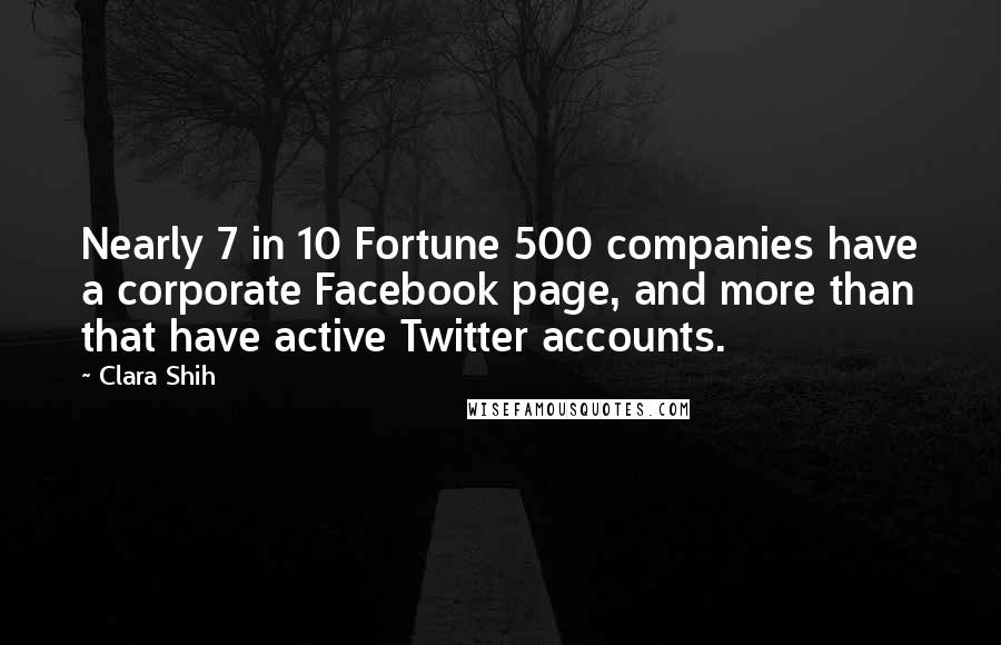 Clara Shih Quotes: Nearly 7 in 10 Fortune 500 companies have a corporate Facebook page, and more than that have active Twitter accounts.