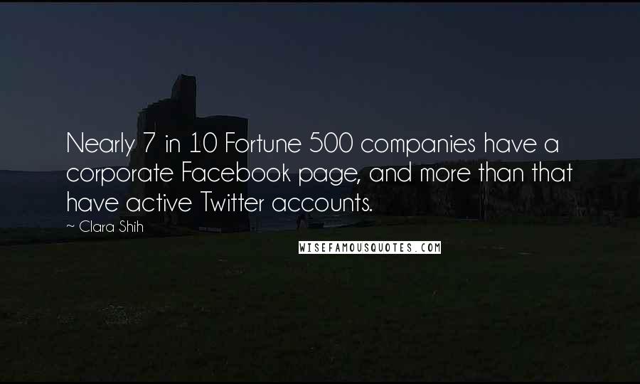 Clara Shih Quotes: Nearly 7 in 10 Fortune 500 companies have a corporate Facebook page, and more than that have active Twitter accounts.