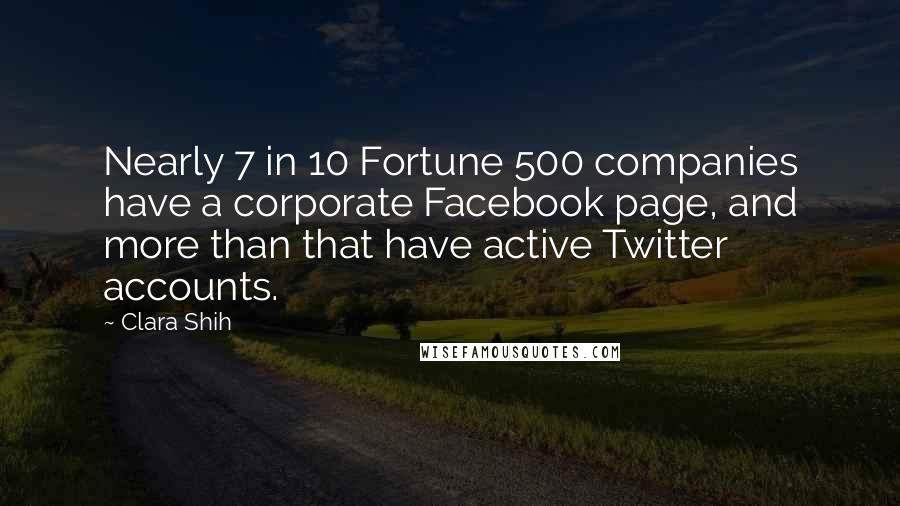 Clara Shih Quotes: Nearly 7 in 10 Fortune 500 companies have a corporate Facebook page, and more than that have active Twitter accounts.