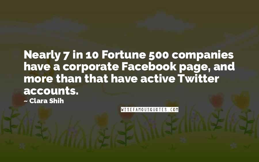 Clara Shih Quotes: Nearly 7 in 10 Fortune 500 companies have a corporate Facebook page, and more than that have active Twitter accounts.