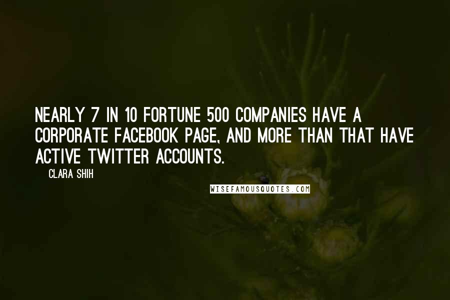 Clara Shih Quotes: Nearly 7 in 10 Fortune 500 companies have a corporate Facebook page, and more than that have active Twitter accounts.