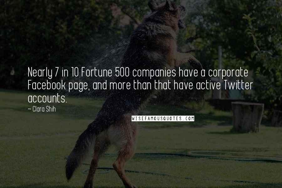 Clara Shih Quotes: Nearly 7 in 10 Fortune 500 companies have a corporate Facebook page, and more than that have active Twitter accounts.