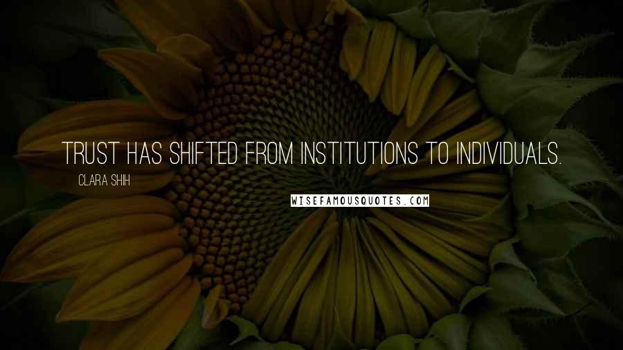 Clara Shih Quotes: Trust has shifted from institutions to individuals.