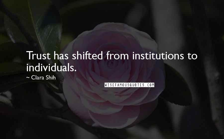 Clara Shih Quotes: Trust has shifted from institutions to individuals.