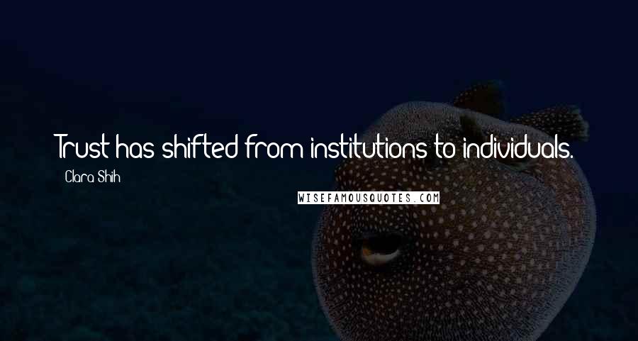 Clara Shih Quotes: Trust has shifted from institutions to individuals.