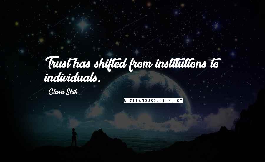 Clara Shih Quotes: Trust has shifted from institutions to individuals.