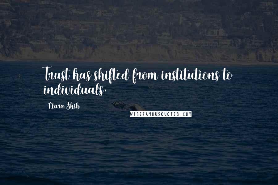 Clara Shih Quotes: Trust has shifted from institutions to individuals.
