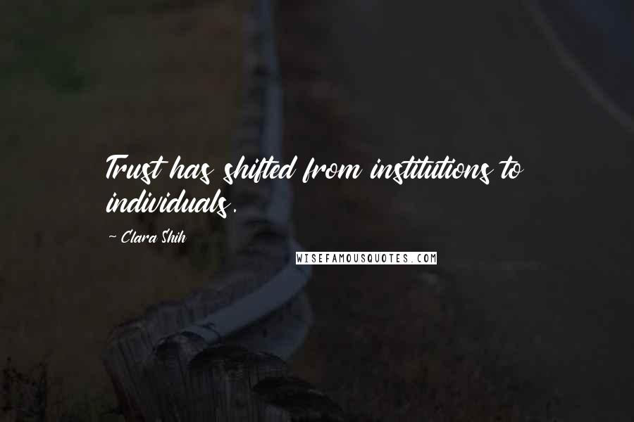 Clara Shih Quotes: Trust has shifted from institutions to individuals.