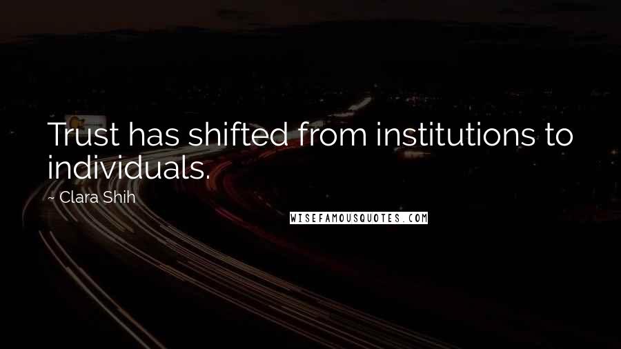 Clara Shih Quotes: Trust has shifted from institutions to individuals.