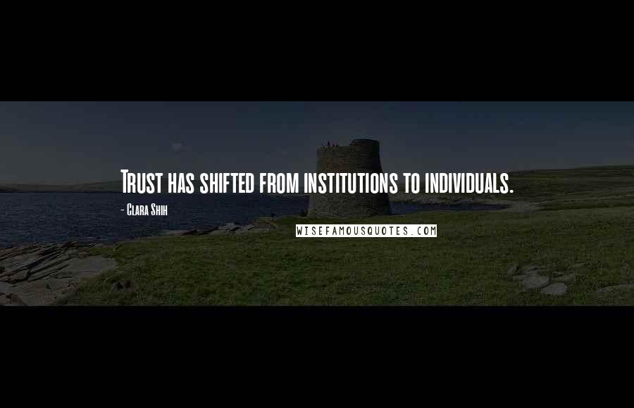 Clara Shih Quotes: Trust has shifted from institutions to individuals.