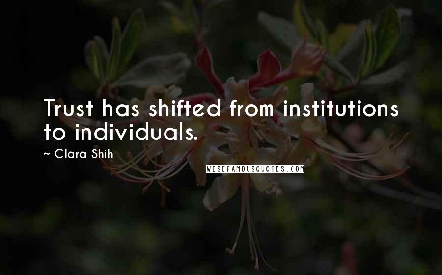 Clara Shih Quotes: Trust has shifted from institutions to individuals.